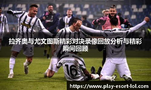 拉齐奥与尤文图斯精彩对决录像回放分析与精彩瞬间回顾