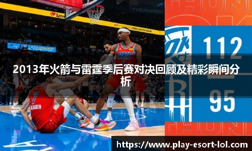 2013年火箭与雷霆季后赛对决回顾及精彩瞬间分析